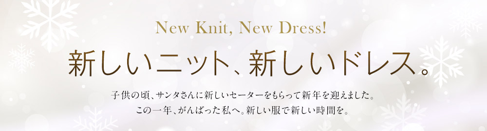 新しいニット、新しいドレス。子供の頃、サンタさんに新しいセーターをもらって新年を迎えました。この一年、がんばった私へ。新しい服で新しい時間を。