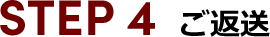 STEP 4 ご返送