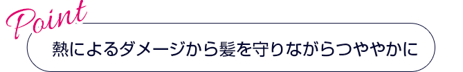 熱によるダメージから髪を守りながらつややかに