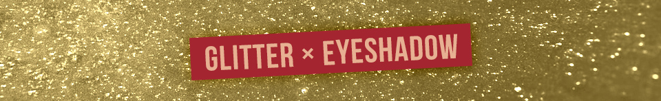 GLITTER×EYESHADOW