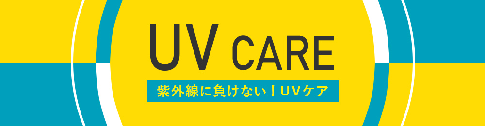 UV CARE 紫外線に負けない！UVケア