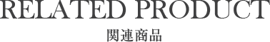 RELATED PRODUCT 関連商品