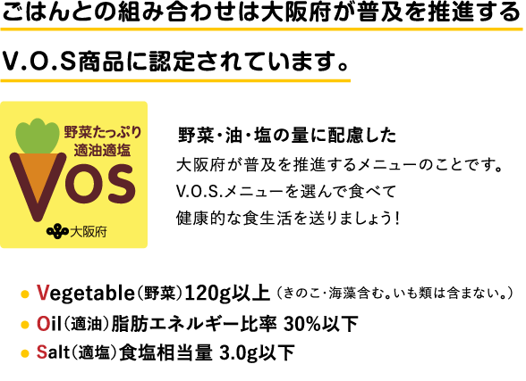 ごはんとの組み合わせは大阪府が普及を推進するV.O.S商品に認定されています。