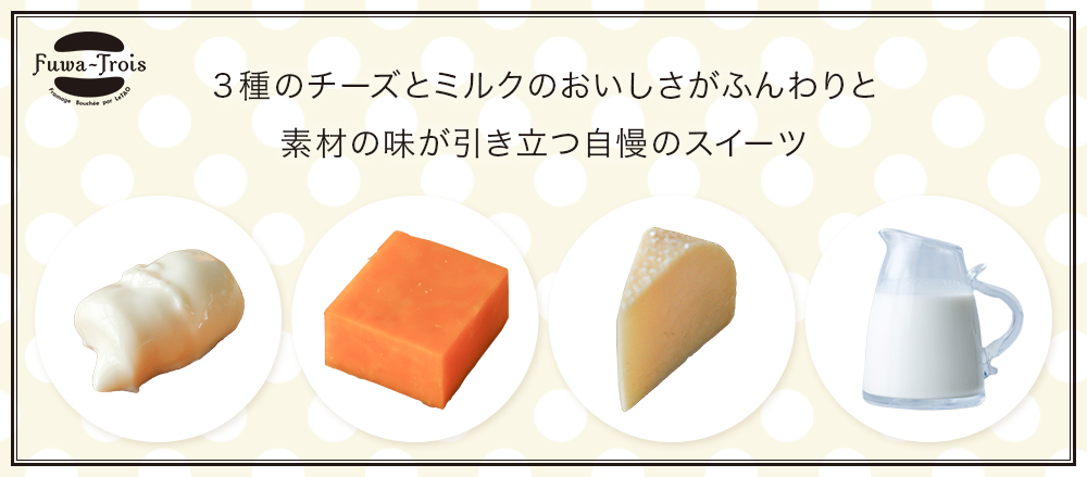 ３種のチーズとミルクのおいしさがふんわりと素材の味が引き立つ自慢のスイーツ