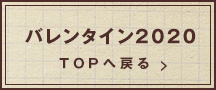 バレンタイン2020 TOPへ戻る