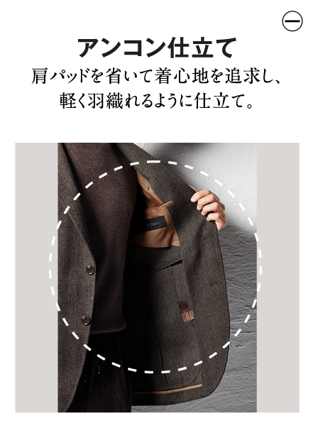 アンコン仕立て 肩パッドを省いて着心地を追求し、軽く羽織れるように仕立て。