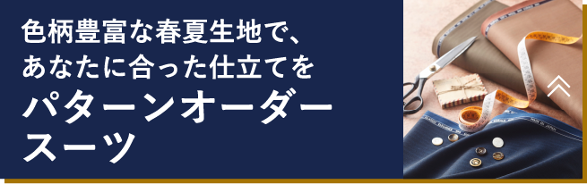 色柄豊富な春夏生地で、あなたに合った仕立てをパターンオーダースーツ