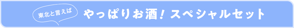 東北と言えば やっぱりお酒！スペシャルセット