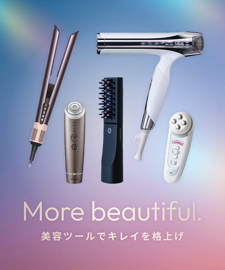 More beautiful. 美容ツールでキレイを格上げ