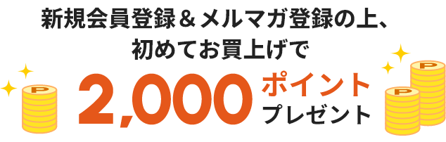 新規会員登録＆メルマガ登録の上、初めてお買上げで2,000ポイントプレゼント