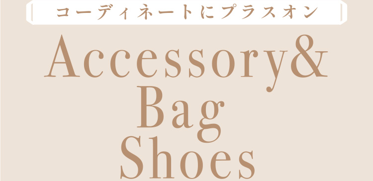 コーディネートにプラスオン Accessory& Bag Shoes