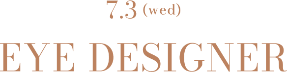 7.3 (wed) EYE DESIGNER