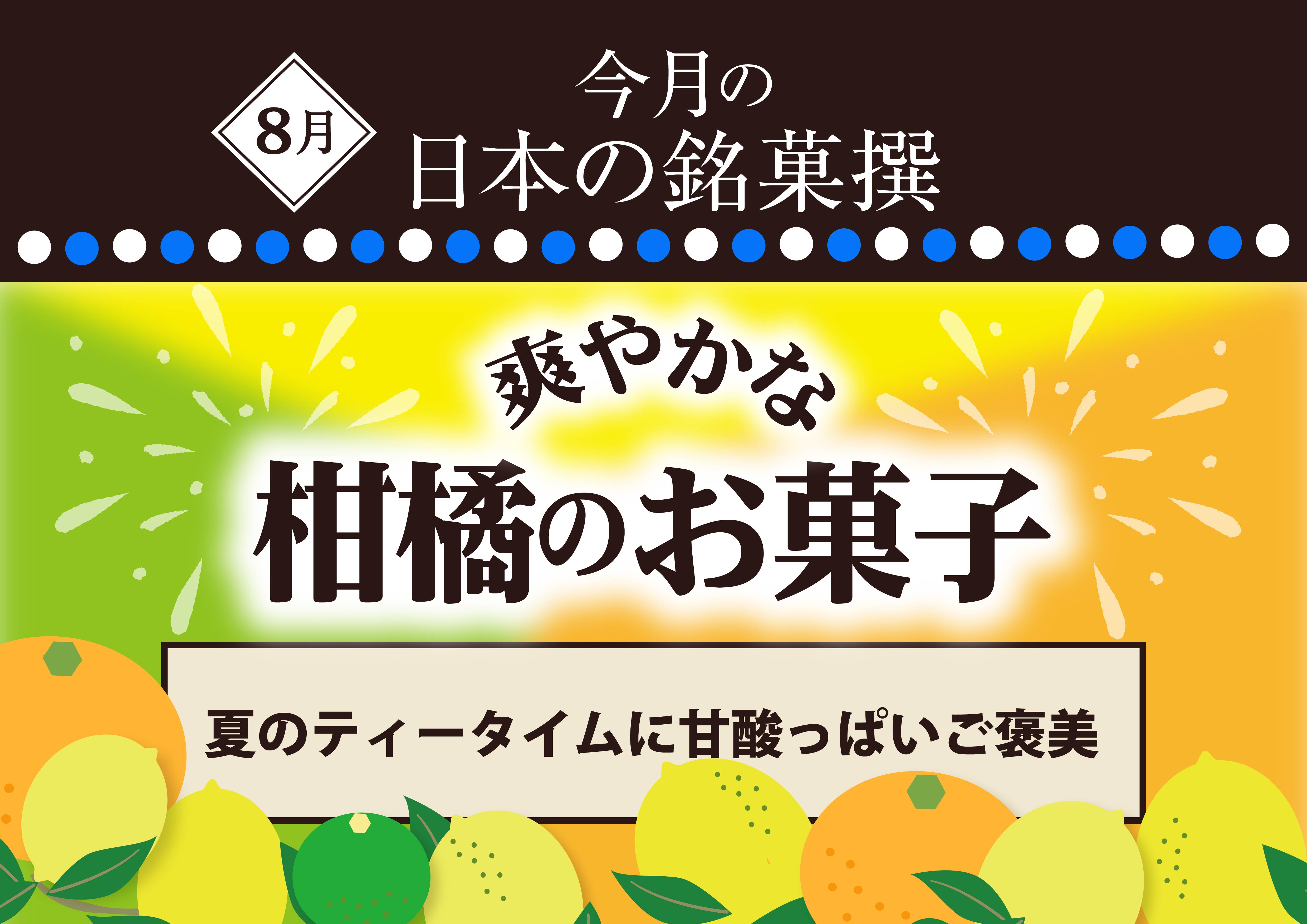 今月の日本の銘菓撰
爽やかな柑橘のお菓子
夏のティータイムに甘酸っぱいご褒美