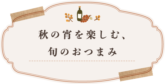 秋の宵を楽しむ、旬のおつまみ