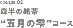 森半の銘茶 五月の雫 コース