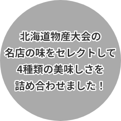 北海道物産大会の名店の味をセレクトして4種類の美味しさを詰め合わせました！