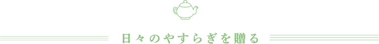 日々のやすらぎを贈る