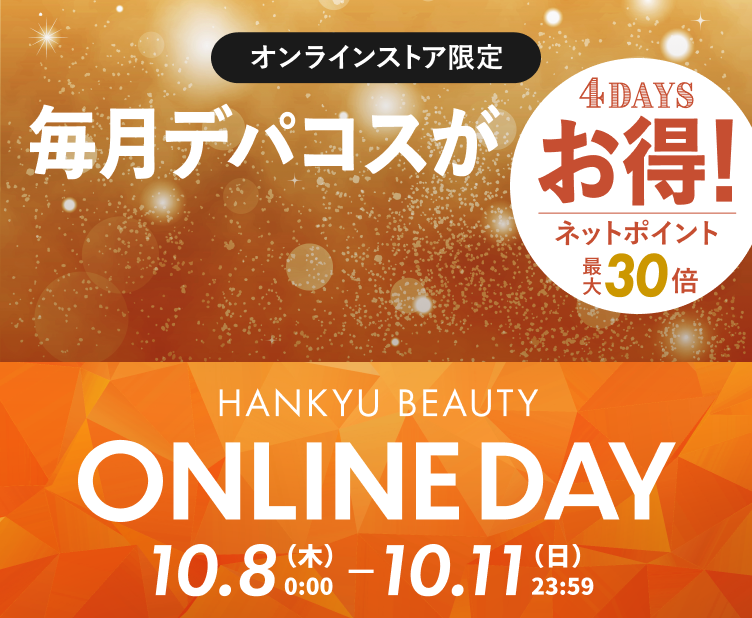 オンラインストア限定 毎月デパコスがお得！ ベストコスメはネットポイント30倍 ※一部商品 HANKYU BEAUTY ONLINE DAY 9.8（火）0:00～9.11（金）23:59