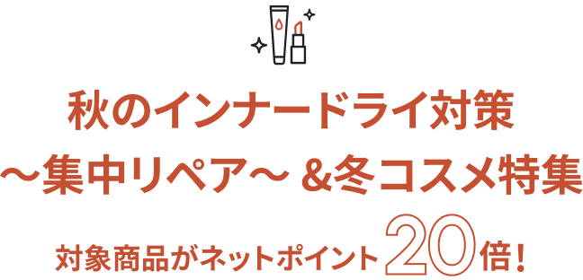 秋のインナードライ対策〜集中リペア〜 &冬コスメ特集 対象商品がネットポイント20倍！