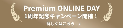 Premium ONLINE DAY 1周年記念キャンペーン開催！ 詳しくはこちら