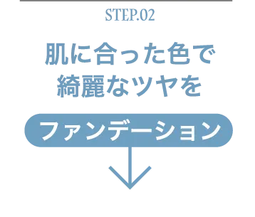 Step.02肌に合った色で綺麗なツヤをファンデーション