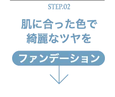 Step.02肌に合った色で綺麗なツヤをファンデーション