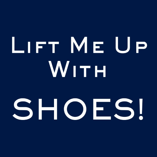LIFE ME UP WITH SHOES！
