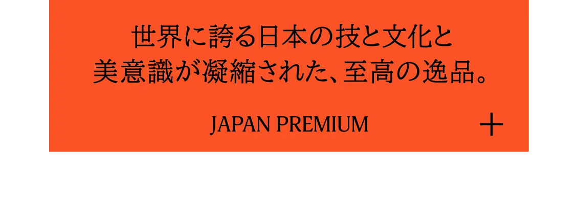 世界に誇る日本の技と文化と美意識が凝縮された、至高の逸品。