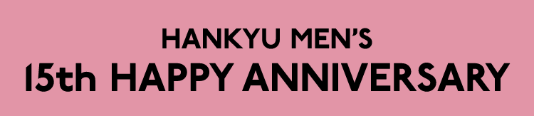 HANKYU MEN'S 15th HAPPY ANNIVERSARY