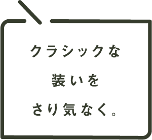 クラシックな装いをさり気なく。