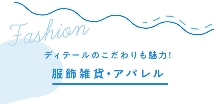 ディテールのこだわりも魅力！服飾雑貨・アパレル