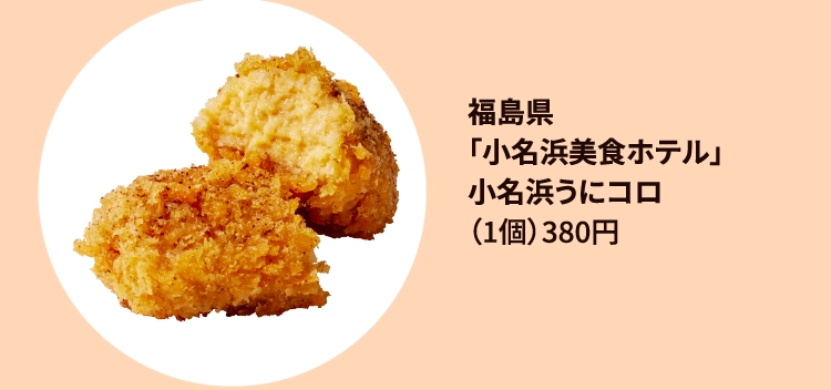 「小名浜美食ホテル」
小名浜うにコロ
（1個）380円 
福島県 常磐線／いわき駅