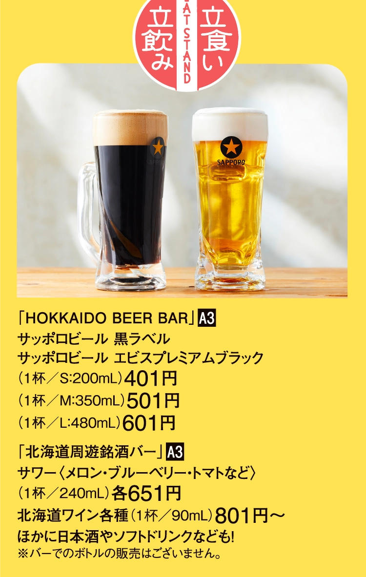 「HOKKAIDO BEER BAR」■A3
                サッポロビール 黒ラベル
                サッポロビール エビスプレミアムブラック
                （1杯／S：200mL）401円
                （1杯／M：350mL）501円
                （1杯／L：480mL）601円
                