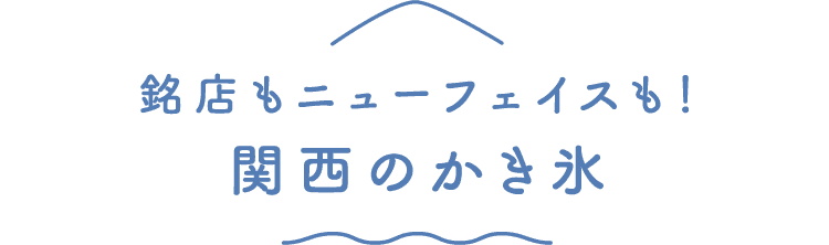 銘店もニューフェイスも！関西のかき氷