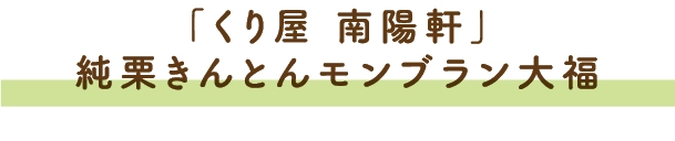 「くり屋 南陽軒」純栗きんとんモンブラン大福