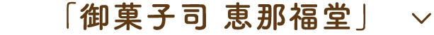 「御菓子司 恵那福堂」