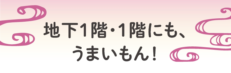 地下1階・1階にも、うまいもん！