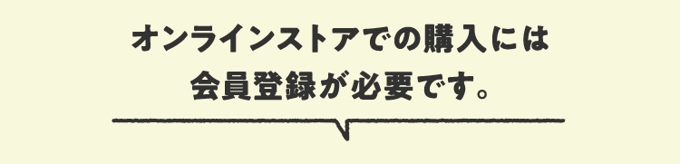 オンラインストアでの購入には会員登録が必要です。
