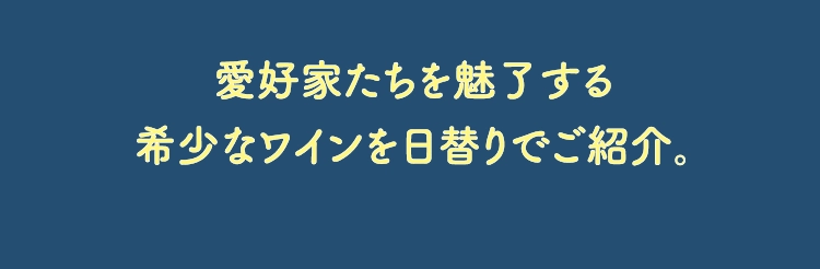 愛好家たちを魅了する希少なワインを日替りでご紹介。