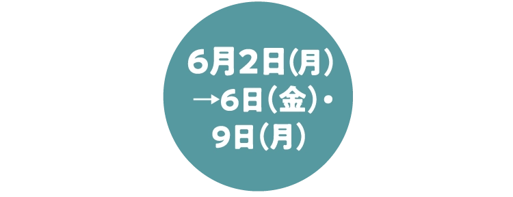 6月2日（月）→6日（金）・9日（月）