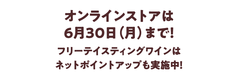 オンラインストアでは
                    6月30日（月）まで
                    