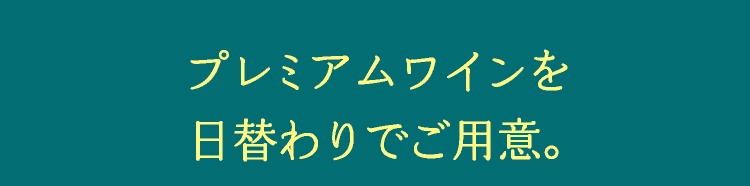 プレミアムワインを日替わりでご用意。
