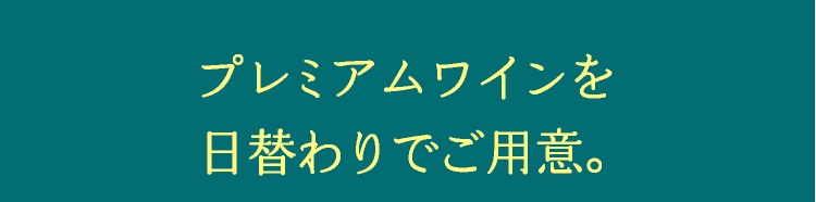 プレミアムワインを日替わりでご用意。