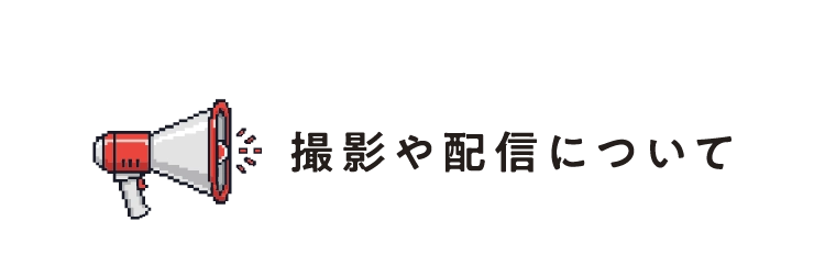 撮影や配信について