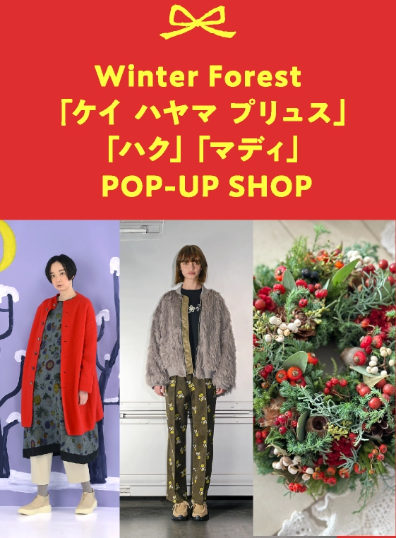 Winter Forest「ケイ ハヤマ プリュス」「ハク」「マディ」POP-UP SHOP