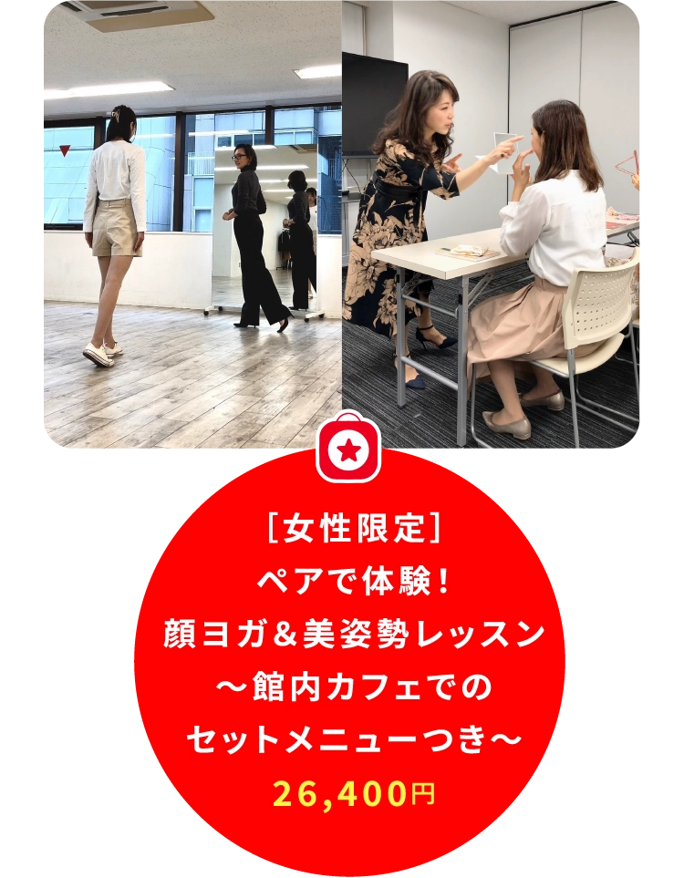 ［女性限定］
                        ペアで体験！
                        顔ヨガ＆美姿勢レッスン
                        ～館内カフェでの
                        セットメニューつき～
                        26,400円