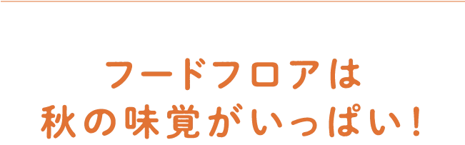 フードフロアは秋の味覚がいっぱい！