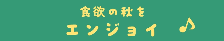 食欲の秋をエンジョイ