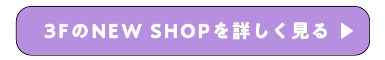 3FのNEW SHOPを詳しく⾒る