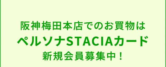 阪神梅田本店でのお買物はペルソナSTACIAカード新規会員募集中！